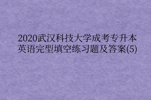 2020武汉科技大学成考专升本英语完型填空练习题及答案(5)