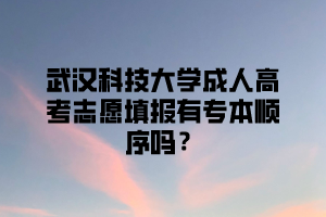 武汉科技大学成人高考志愿填报有专本顺序吗？