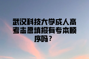 武汉科技大学成人高考志愿填报有专本顺序吗?